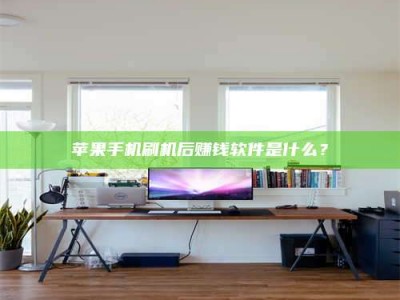 遂宁苹果手机刷机后赚钱软件是什么？