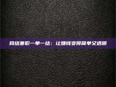 遂宁网络兼职一单一结：让赚钱变得简单又透明