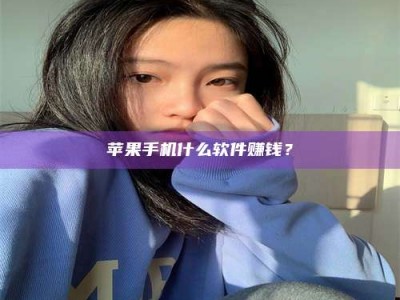 遂宁苹果手机什么软件赚钱？