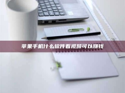 遂宁苹果手机什么软件看视频可以赚钱