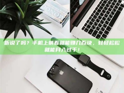 遂宁听说了吗？手机上躺着就能赚几百块，轻轻松松就能月入过千！